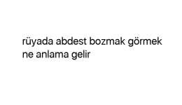 Rüyada abdest bozmak görmek ne anlama gelir