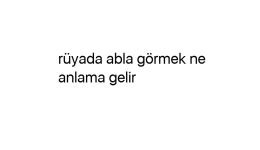 Rüyada abla görmek ne anlama gelir