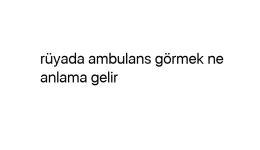 Rüyada ambulans görmek ne anlama gelir