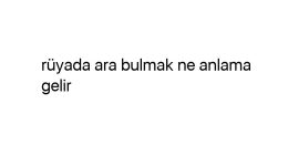 Rüyada ara bulmak ne anlama gelir