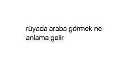 Rüyada araba görmek ne anlama gelir