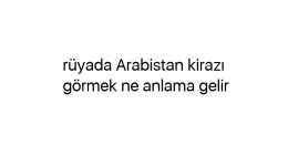 Rüyada Arabistan kirazı görmek ne anlama gelir