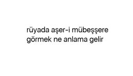 Rüyada aşer-i mübeşşere görmek ne anlama gelir