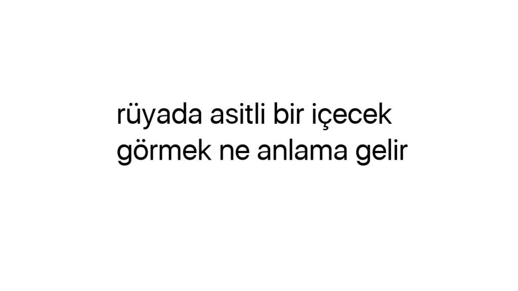 ruyada-asitli-bir-icecek-gormek-ne-anlama-gelir-66542