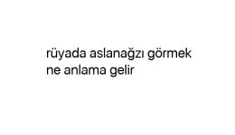 Rüyada aslanağzı görmek ne anlama gelir