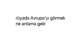 Rüyada Avrupa’yı görmek ne anlama gelir