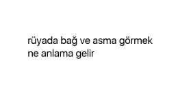 Rüyada bağ ve asma görmek ne anlama gelir