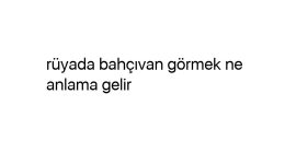 Rüyada bahçıvan görmek ne anlama gelir