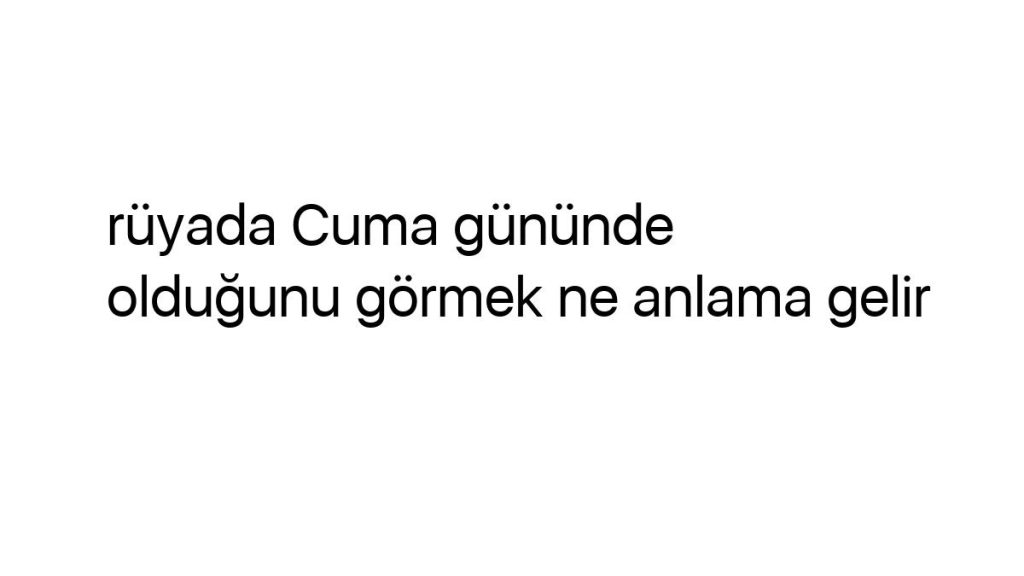 ruyada-cuma-gununde-oldugunu-gormek-ne-anlama-gelir-35528