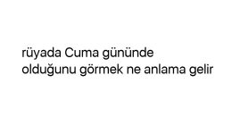 Rüyada Cuma gününde olduğunu görmek ne anlama gelir