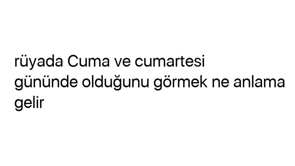 ruyada-cuma-ve-cumartesi-gununde-oldugunu-gormek-ne-anlama-gelir-48726