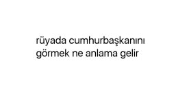 Rüyada Cumhurbaşkanını görmek ne anlama gelir