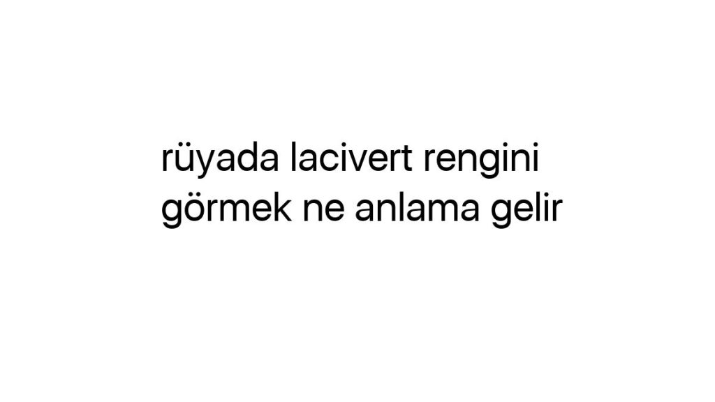 ruyada-lacivert-rengini-gormek-ne-anlama-gelir-75717