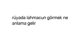 Rüyada lahmacun görmek ne anlama gelir