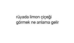 Rüyada limon çiçeği görmek ne anlama gelir