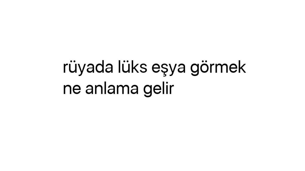 ruyada-luks-esya-gormek-ne-anlama-gelir-62604