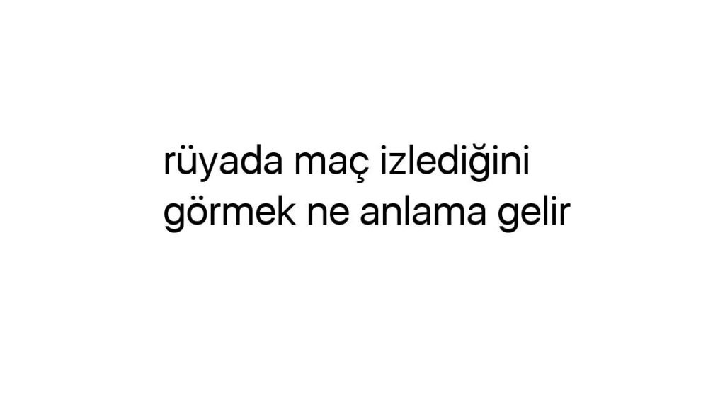 ruyada-mac-izledigini-gormek-ne-anlama-gelir-93936