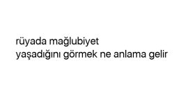 Rüyada mağlubiyet yaşadığını görmek ne anlama gelir