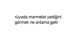 Rüyada marmelat yediğini görmek ne anlama gelir