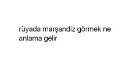 Rüyada marşandiz görmek ne anlama gelir