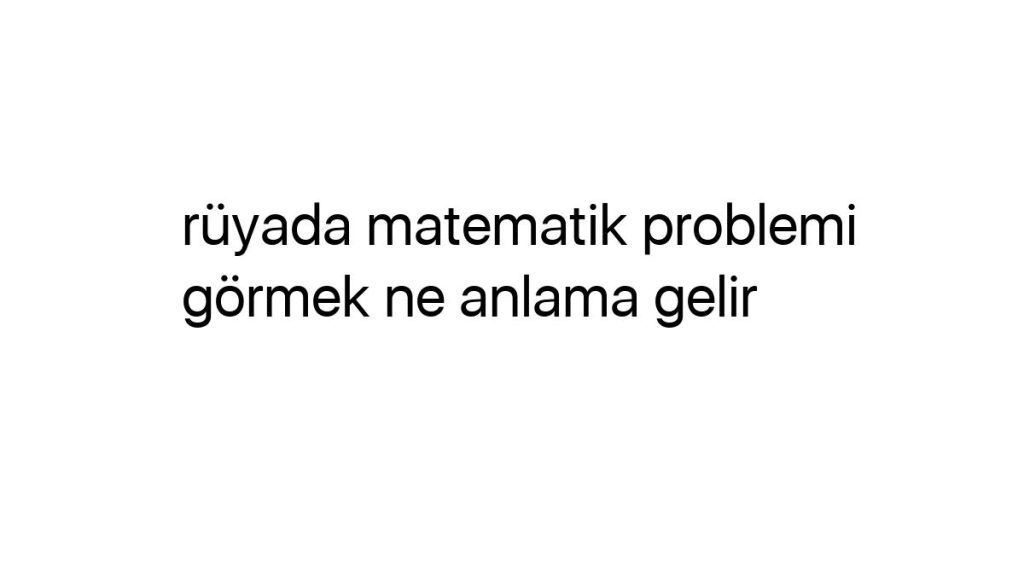 ruyada-matematik-problemi-gormek-ne-anlama-gelir-17669