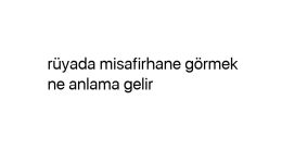 Rüyada misafirhane görmek ne anlama gelir