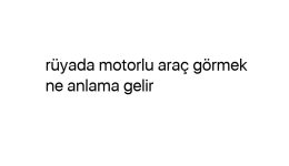 Rüyada motorlu araç görmek ne anlama gelir