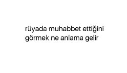 Rüyada muhabbet ettiğini görmek ne anlama gelir