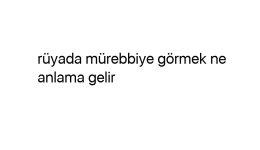 Rüyada mürebbiye görmek ne anlama gelir