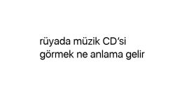 Rüyada müzik CD’si görmek ne anlama gelir