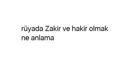 Rüyada Zakir ve hakir olmak ne anlama