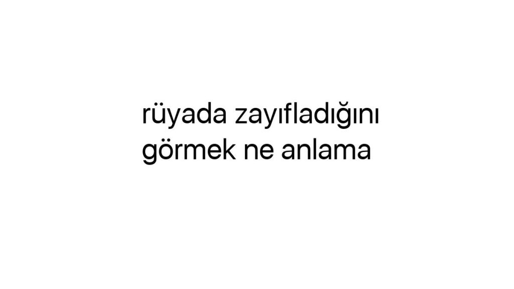 ruyada-zayifladigini-gormek-ne-anlama-70815