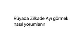 Rüyada Zilkade Ayı görmek nasıl yorumlanır