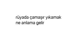 Rüyada çamaşır yıkamak ne anlama gelir