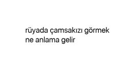 Rüyada çamsakızı görmek ne anlama gelir