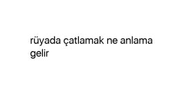 Rüyada çatlamak ne anlama gelir