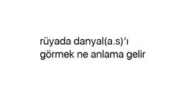 Rüyada danyal(a.s)’ı görmek ne anlama gelir