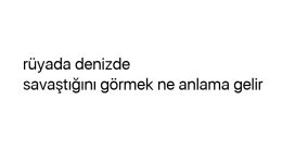 Rüyada denizde savaştığını görmek ne anlama gelir