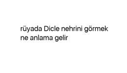 Rüyada Dicle nehrini görmek ne anlama gelir