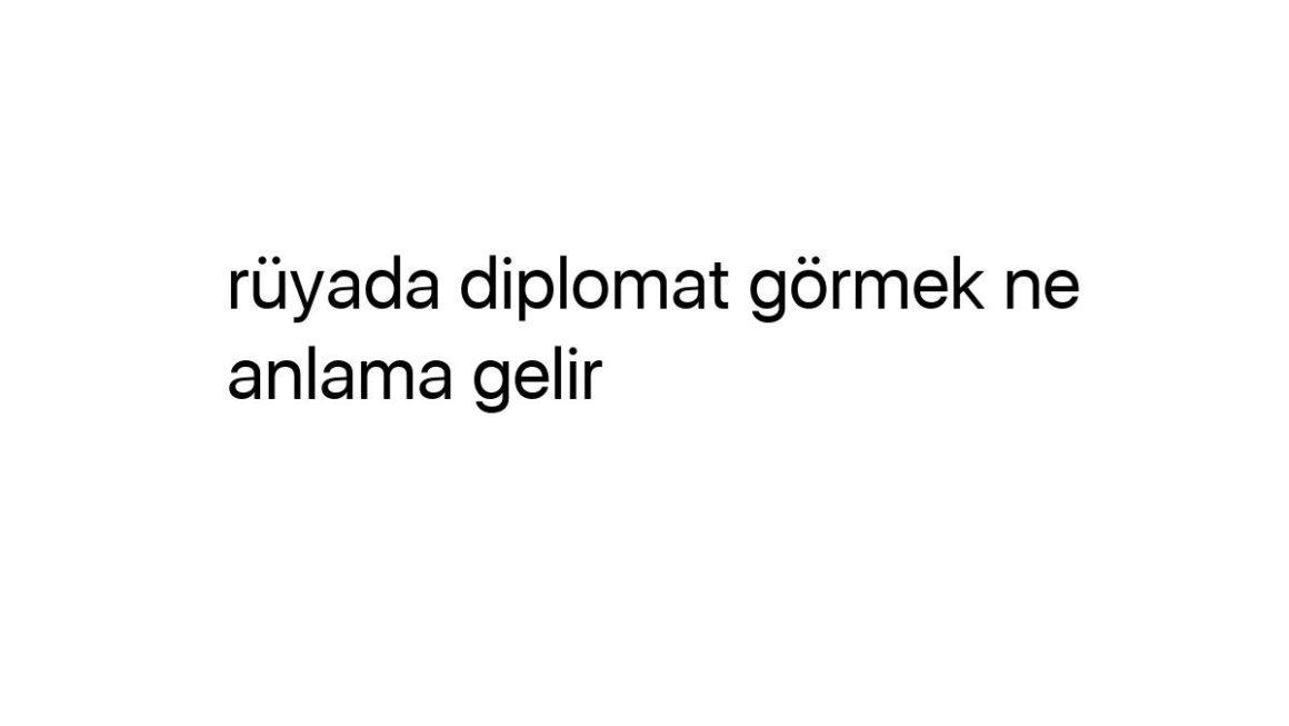 ruyada-diplomat-gormek-ne-anlama-gelir-11809