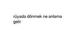 Rüyada dönmek ne anlama gelir