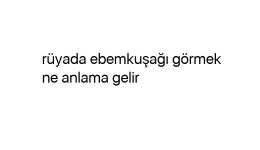 Rüyada ebemkuşağı görmek ne anlama gelir