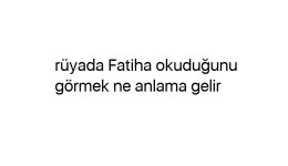 Rüyada Fatiha okuduğunu görmek ne anlama gelir