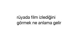 Rüyada film izlediğini görmek ne anlama gelir