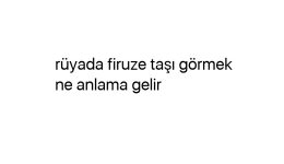 Rüyada firuze taşı görmek ne anlama gelir