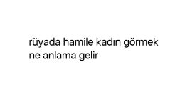 Rüyada hamile kadın görmek ne anlama gelir