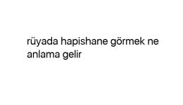 Rüyada hapishane görmek ne anlama gelir