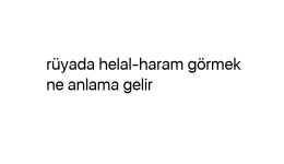 Rüyada helal-haram görmek ne anlama gelir