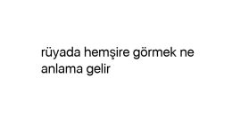 Rüyada hemşire görmek ne anlama gelir