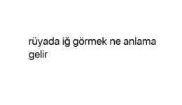 Rüyada iğ görmek ne anlama gelir